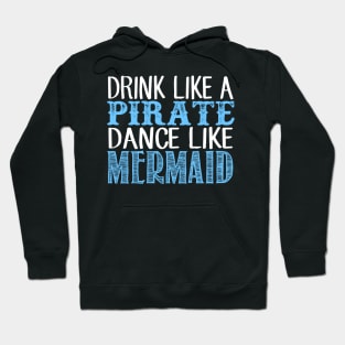 Drink Like A Pirate Dance Like A Mermaid Hoodie